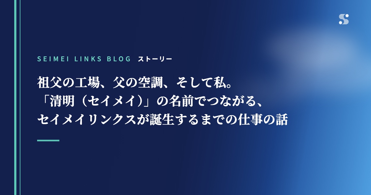 祖父の工場、父の空調、そして私。「清明（セイメイ）」の名前でつながる、セイメイリンクスが誕生するまでの仕事の話（記事のタイトル画像）